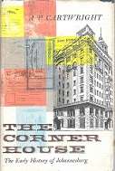 The Corner House, The Early Hstory Of Johannesburg by A. P. Cartwright