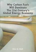 Why Carbon Fuels Will Dominate, The 21st Century`s Global Energy Economy by Peter R. Odell