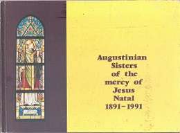 Augustinian Sisters Of The Mercy Of Jesus Natal 1891- 1991 by D.E. Hurley