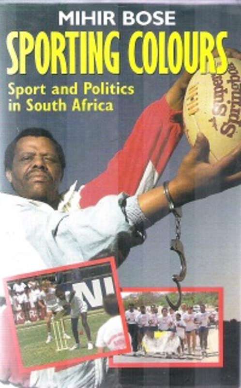Sporting Colours (Sport and Politics in South Africa) - by: Mihir Bose
