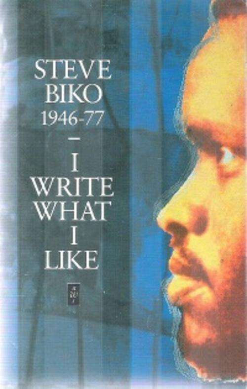 Steve Biko 1946-77 (I Write what I Like) - by: Steve Biko