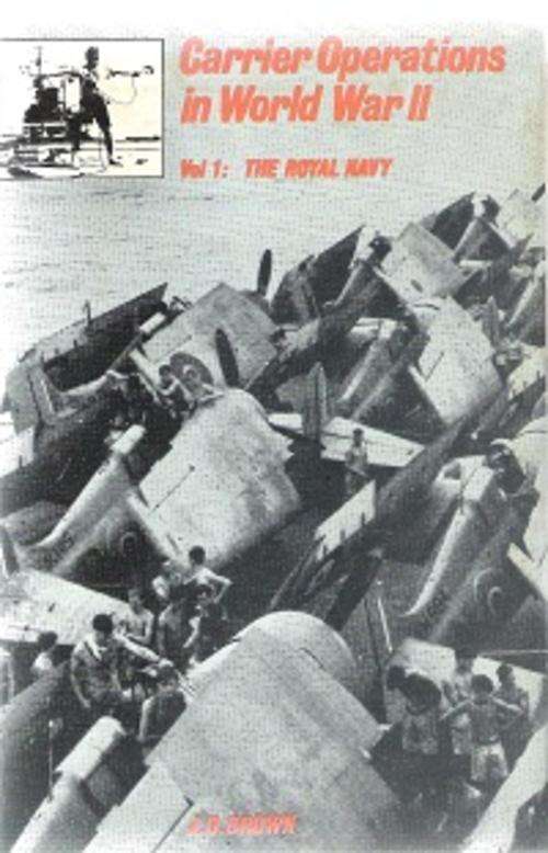 Carrier Operations in WW II - (Vol 1 The Royal Navy) By: J. D. Brown