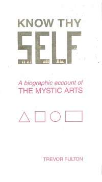 Know Thy Self - a Biographic Account of the Mystic Arts - By: Trevor Fulton