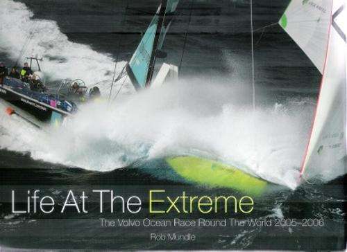 Life at the Extreme, The Volvo Ocean Race Round the World 2005-2006 By: Rob Mundle