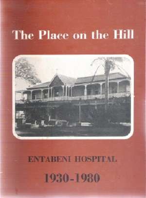 The Place on the Hill Entabeni Hospital 1930-1980 By: Marilyn Poole