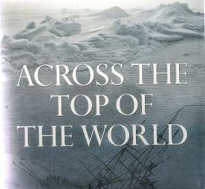 Across the Top of the World (The Quest for the North West Passage) By: James P. Delgado