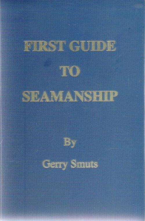 First Guide to Seamanship By: Gerry Smuts