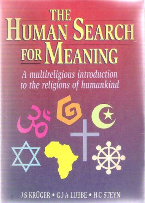 The Human Search for Meaning - Introduction to the Religions of Mankind By: Kruger, Lubbe, Steyn