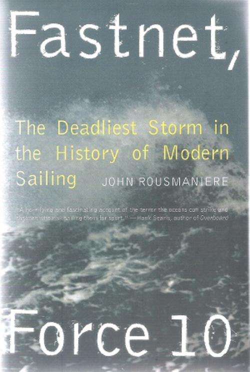Fastnet - The Deadliest Storm in the History of Modern Sailing - By: John Rousmaniere
