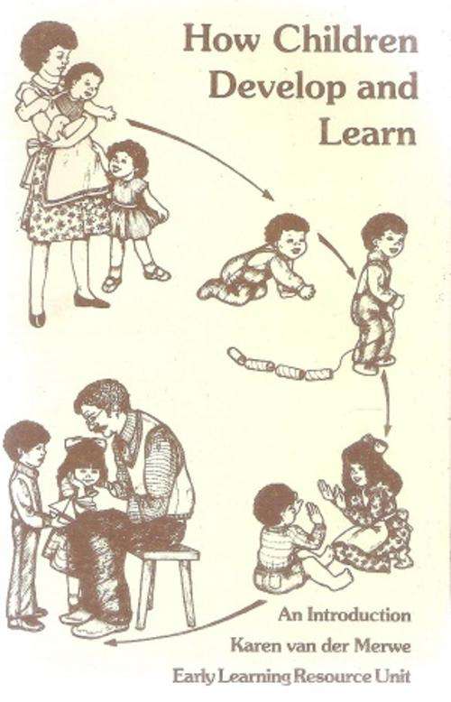 How Children Develop and Learn - An Introduction By: Karen van der Merwe