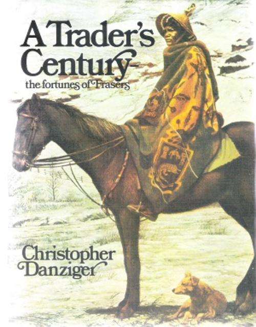 A Trader`s Century - The Fortunes of Frasers - By:Christopher Danziger