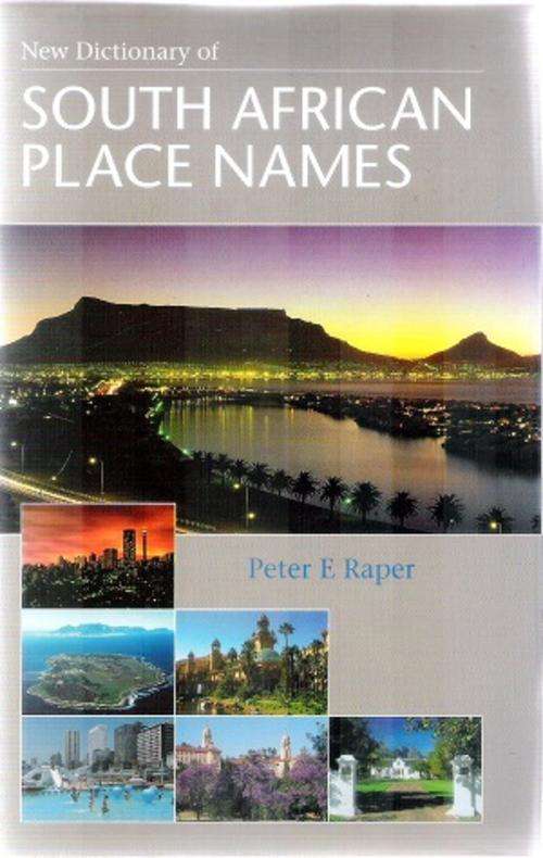 New Dictionary of South African Place Names By: Peter L. Raper