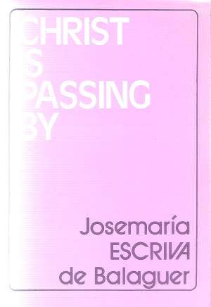 Christ is Passing By By: Josemaria Escriva de Balaguer