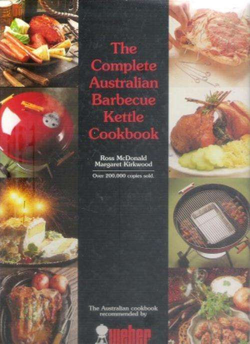 The Complete Australian Barbeque kettle Cookbook By: Ross McDonald & Margaret Kirkwood