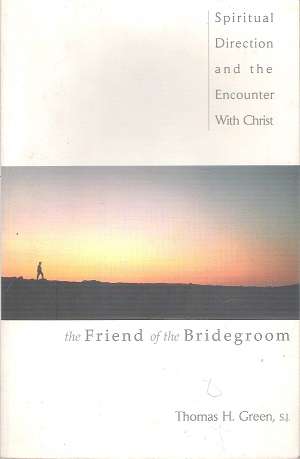 The Friend of the Bridegroom - Spiritual Direction and the Encounter with Christ By: T. H. Green