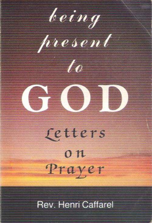 Being Present to God - Letters on Prayer By: Rev. Henri Caffarel