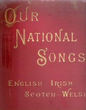 Our National Songs _ English, Irish, Welsh, Scotch from 1890`s Edited By: Alfred H. Miles
