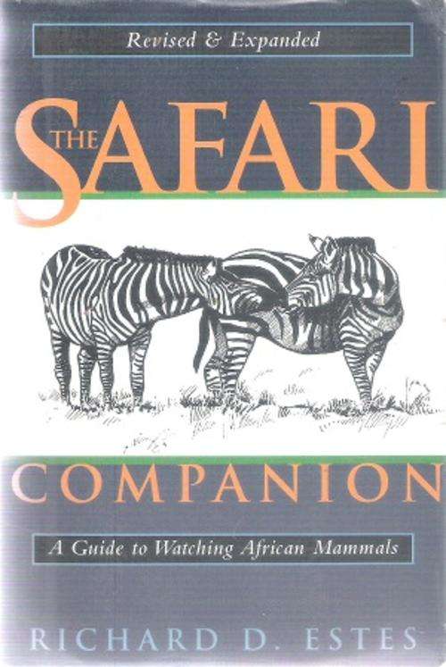 The Safari Companion - A Guide to Watching African Mammals By:Richard D. Estes
