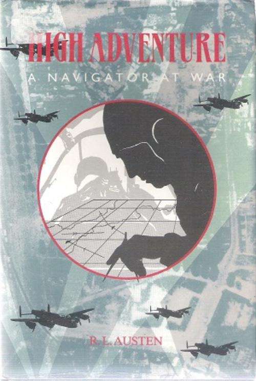 High Adventure - A Navigator at War By: R. L. Austen