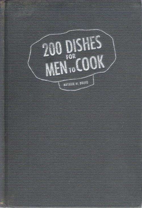 200 Dishes for Men to Cook By: Arthur H. Deute