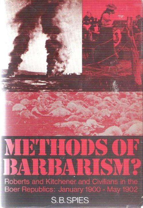 Methods of Barbarism Roberts & Kitchener & Civilians in the Boer Republic by: S. B. Spies