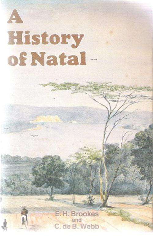 A History of Natal By: E. H. Brookes & C. de B. Webb