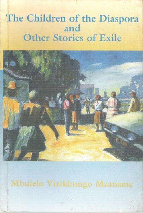 The Children of the Diaspora and Other Stories of Exile By: Mbulelo Visikhungo Mzamane
