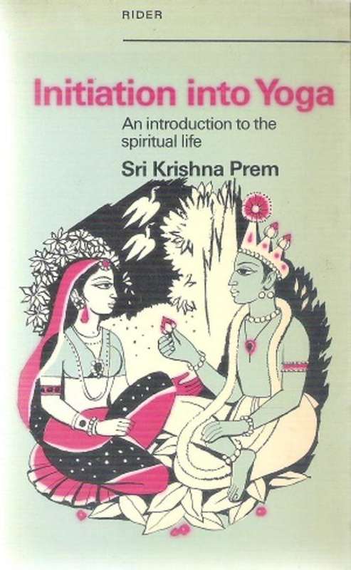 Initiation into Yoga By: Sri Krishna Prem