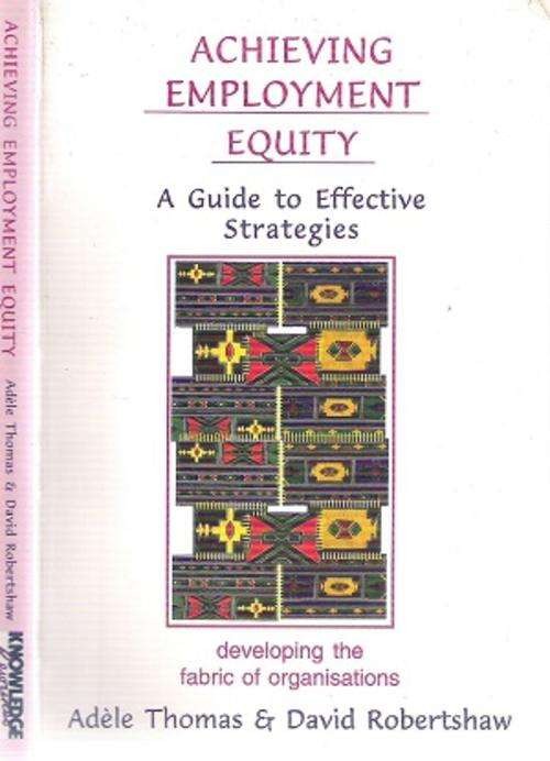Achieving Employment Equity - A Guide to Effective Strategies By: Adele Thomas and David Robertshaw
