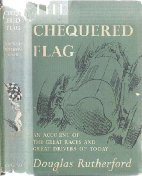 The Chequered Flag - an Account of the Great races and Great Drivers of Today By: Douglas Rutherford