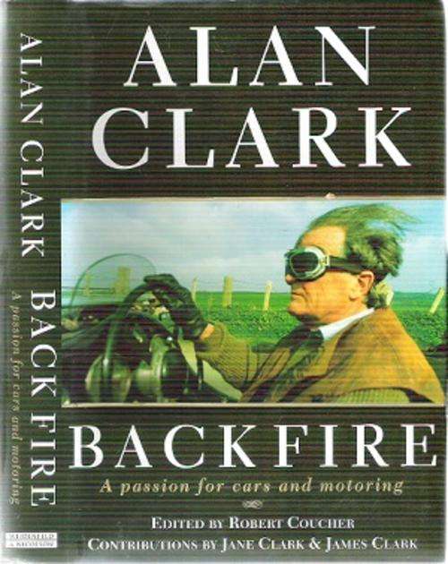 Alan Clark - Back fire - A Passion for Cars and Motoring Edited by: Robert Coucher
