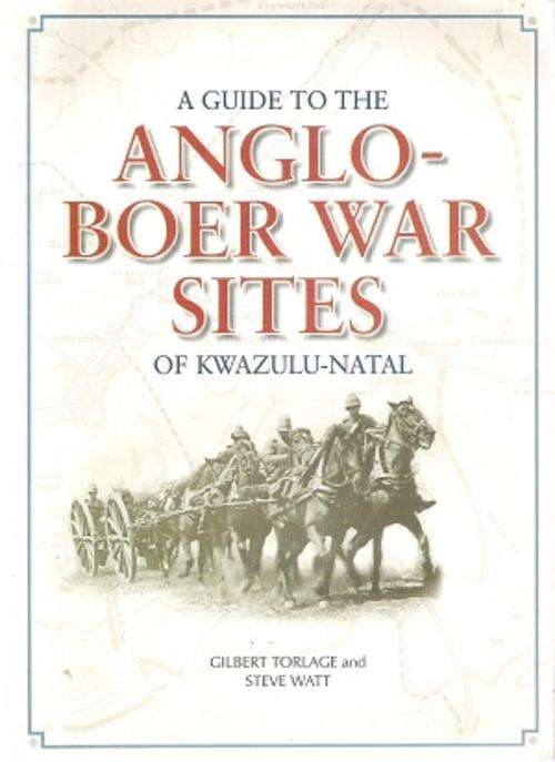 A Guide to the Anglo-Boer War Sites of KwaZulu-Natal  By; Gilbert Torlage and Steve Watt