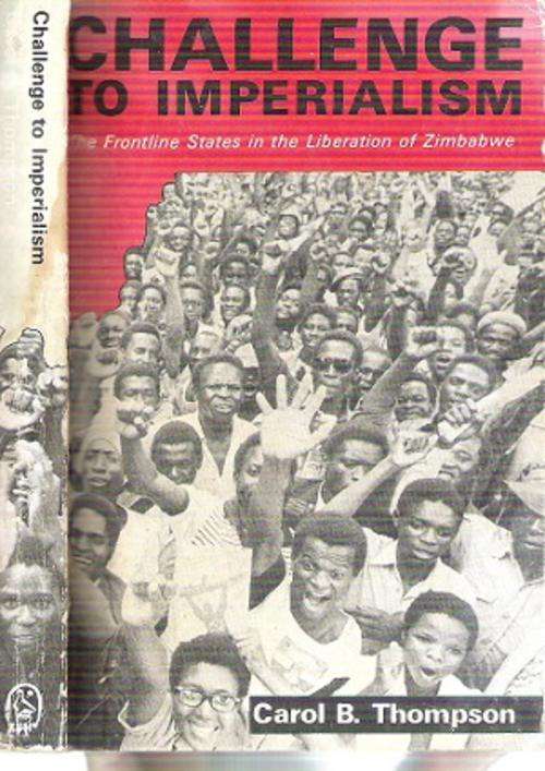 Challenge to Imperialism - The Frontline States in the Liberation of Zimbabwe By: Carol B. Thompson