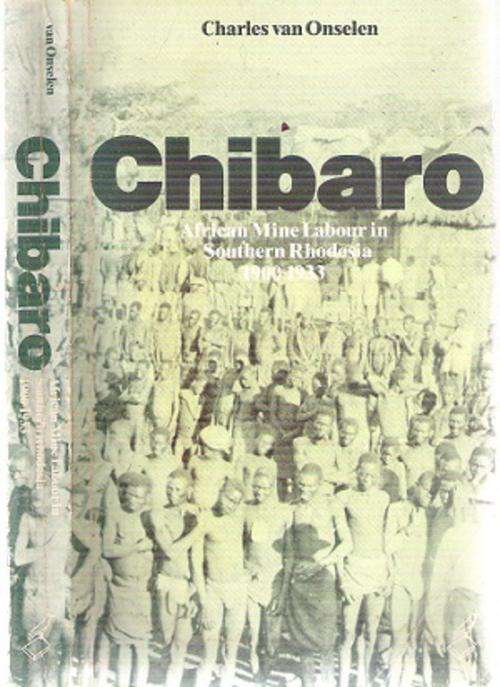 Chibaro - African Mine Labour in  Southern Rhodesia 1900 - 1933 By: Charles van  Onselen