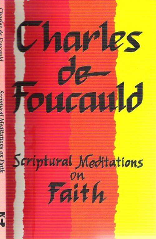 Scriptural Meditations on Faith By: Charles de Foucauld