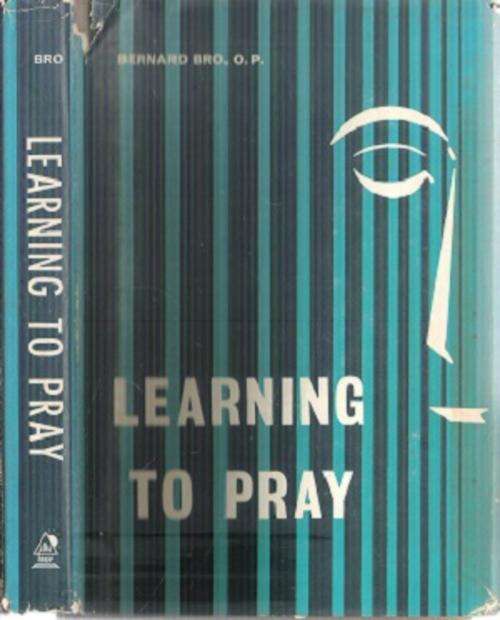 Learning to Pray By: Bernard Bro. O.P.