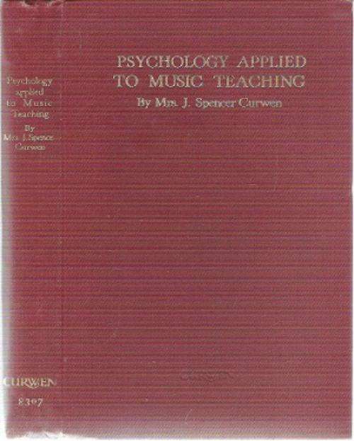 Psychology Applied to Music Teaching By: Mrs. J. Spencer Curwen