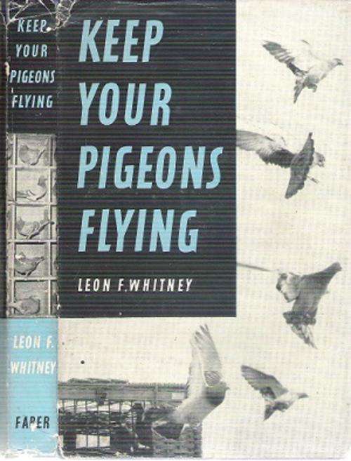 Keep Your Pigeons Flying by: Leon F. Whitney