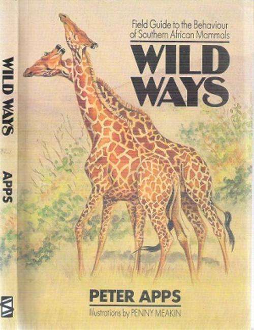 Wild Ways - Field Guide to the Behaviour of Southern African Mammals By: Peter Apps