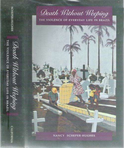 Death Without Weeping - The Violence of Everyday Life in Brazil By: Nancy Scheper-Hughs
