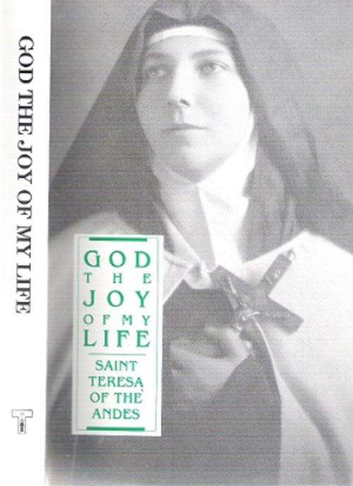 God the Joy of My Life By: Saint Teresa of the Andes