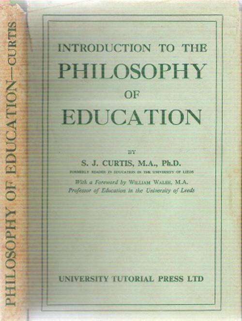 Introduction to the Philosophy of Education By: S. J. Curtis, M. A., Ph.D