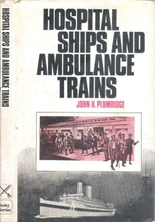 Hospital Ships and Ambulance Trains By: John H. Plumridge