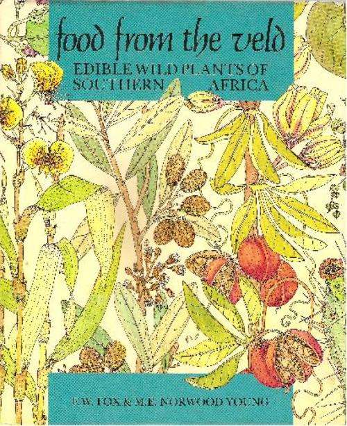 Food From the Veld - Edible Wild Plants of Southern Africa By: F. W. Fox & M.E. Norwood Young