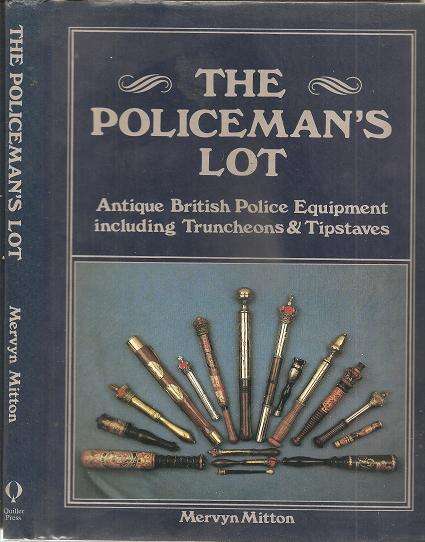 The Policeman`s Lot - Antique British Police Equipment BY: Mervyn Mitton **** Signed and Dated****