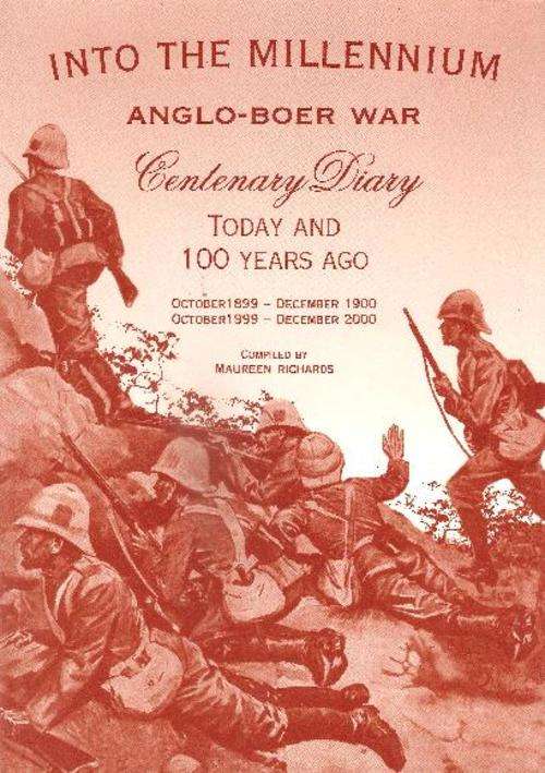 Into the Millennium Anglo - Boer War Centenary Diary- Compiled By: Maureen Richards