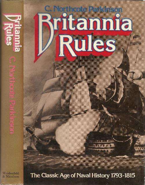 Britannia Rules - The Classic Age of Naval History 1793 - 1815 By: C. Northcote Parkinson