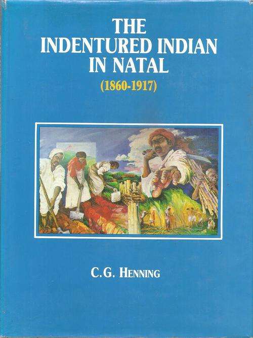 The Indentured Indian in Natal 1860 - 1917  By: C. G. Henning