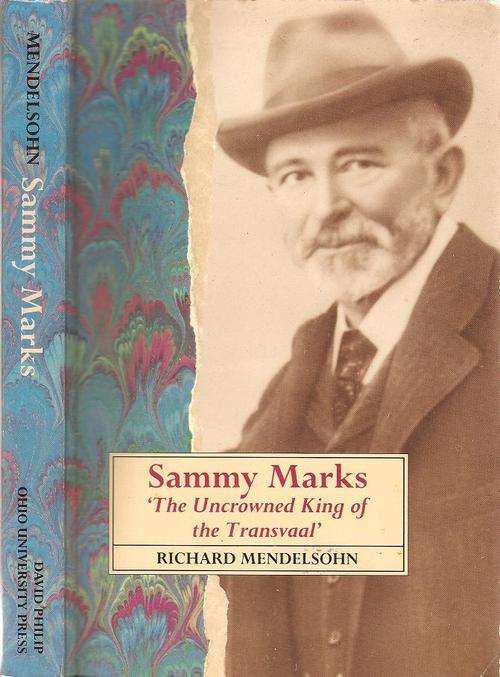 Sammy Marks - The Uncrowned King of the Transvaal  By: Richard Mendelsohn