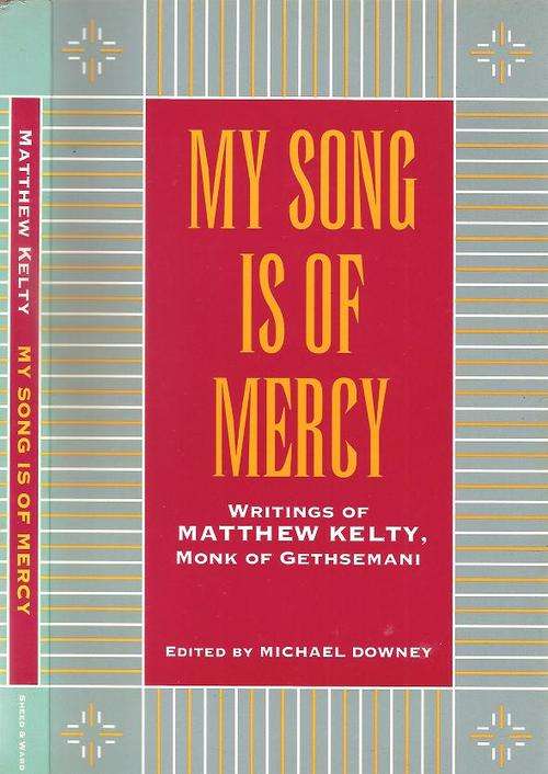 My Song is of Mercy -Writings of Matthew Kelty, Monk of Gethsemani   Edited By: Michael Downey